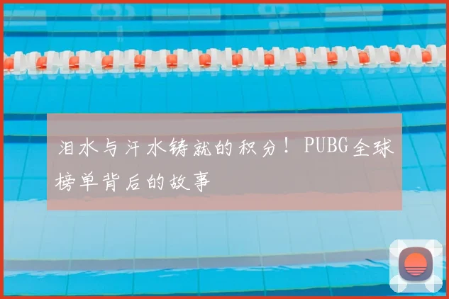 泪水与汗水铸就的积分!PUBG全球榜单背后的故事